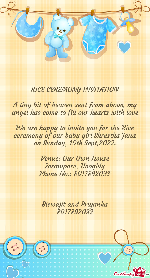 We are happy to invite you for the Rice ceremony of our baby girl Shrestha Jana on Sunday, 10th Sept