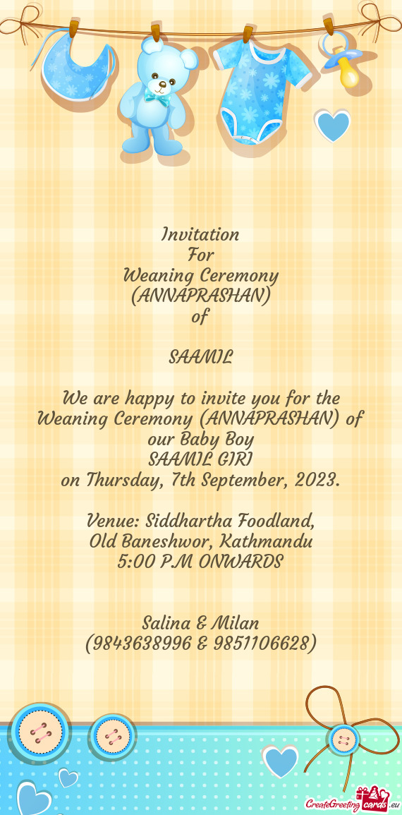 We are happy to invite you for the Weaning Ceremony (ANNAPRASHAN) of our Baby Boy
