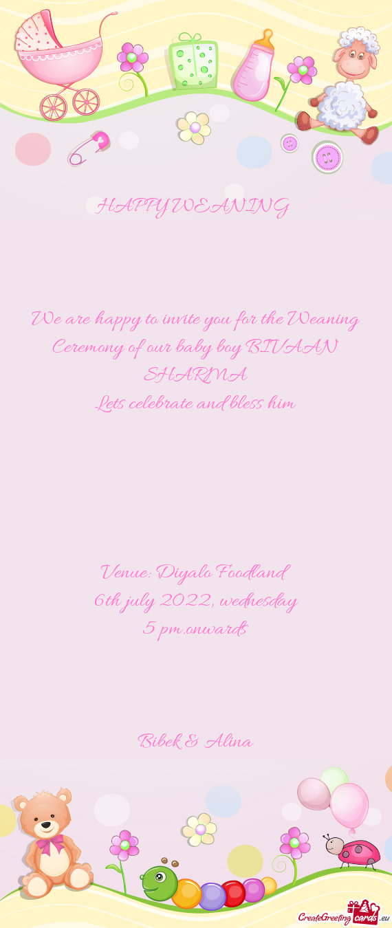 We are happy to invite you for the Weaning Ceremony of our baby boy BIVAAN SHARMA