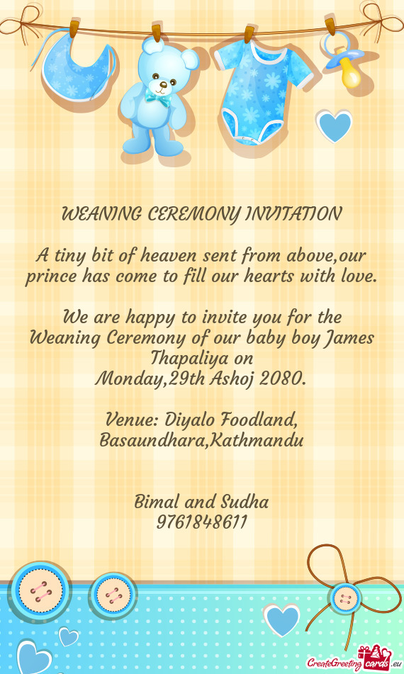 We are happy to invite you for the Weaning Ceremony of our baby boy James Thapaliya on