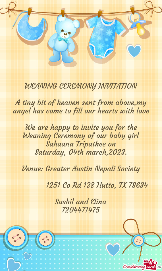 We are happy to invite you for the Weaning Ceremony of our baby girl Sahaana Tripathee on