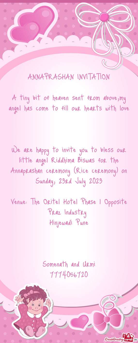 We are happy to invite you to bless our little angel Riddhima Biswas for the Annaprashan ceremony (R