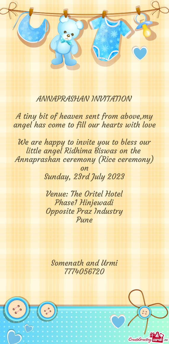 We are happy to invite you to bless our little angel Ridhima Biswas on the Annaprashan ceremony (Ri