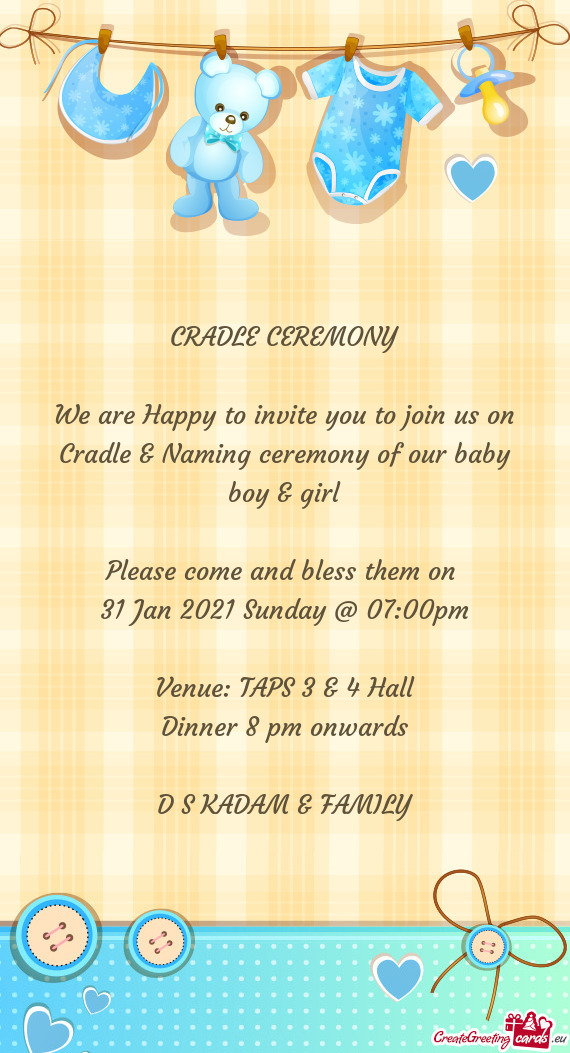 We are Happy to invite you to join us on Cradle & Naming ceremony of our baby boy & girl