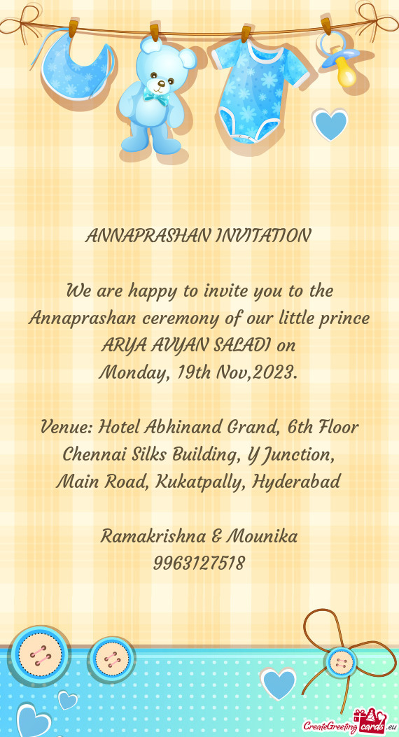 We are happy to invite you to the Annaprashan ceremony of our little prince ARYA AVYAN SALADI on