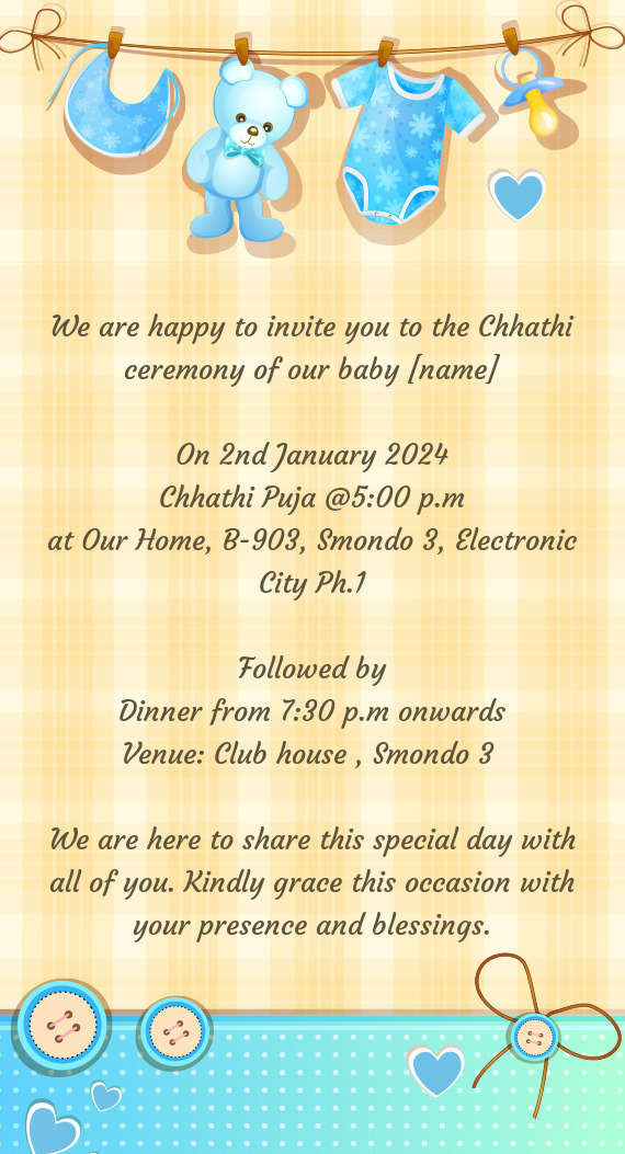 We are happy to invite you to the Chhathi ceremony of our baby [name]