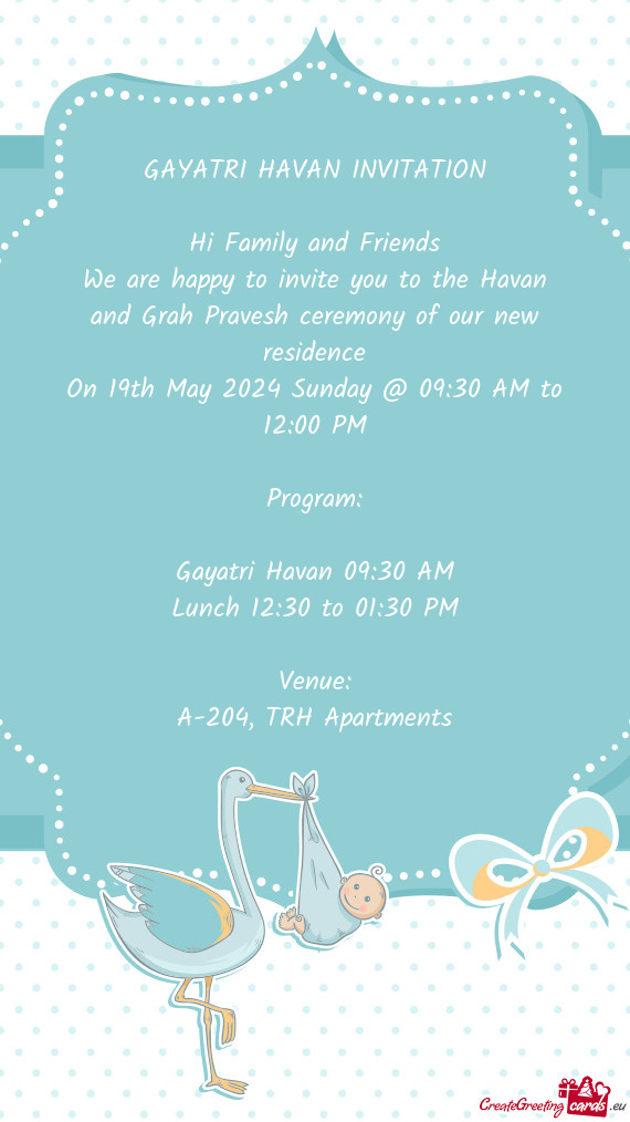 We are happy to invite you to the Havan and Grah Pravesh ceremony of our new residence