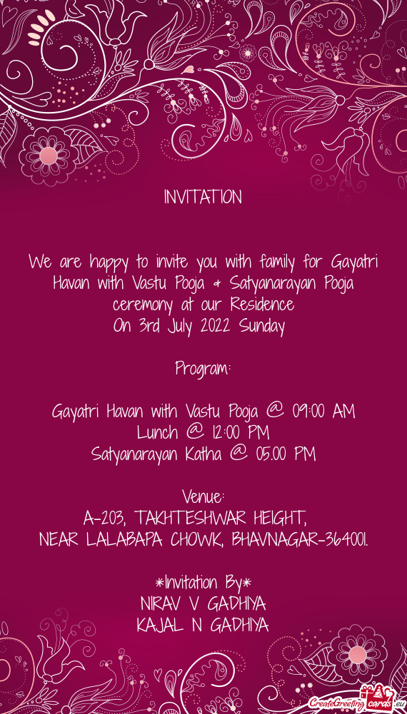 We are happy to invite you with family for Gayatri Havan with Vastu Pooja & Satyanarayan Pooja cerem