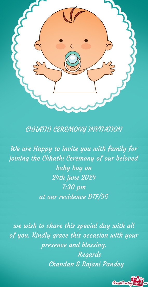 We are Happy to invite you with family for joining the Chhathi Ceremony of our beloved baby boy on