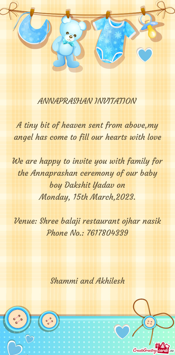We are happy to invite you with family for the Annaprashan ceremony of our baby boy Dakshit Yadav on