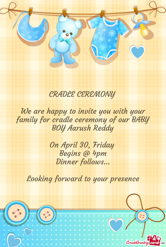 We are happy to invite you with your family for cradle ceremony of our BABY BOY Aarush Reddy