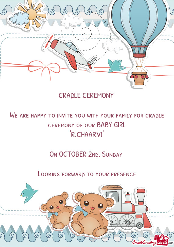 We are happy to invite you with your family for cradle ceremony of our BABY GIRL