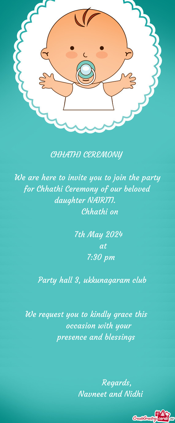 We are here to invite you to join the party for Chhathi Ceremony of our beloved daughter NAIRITI