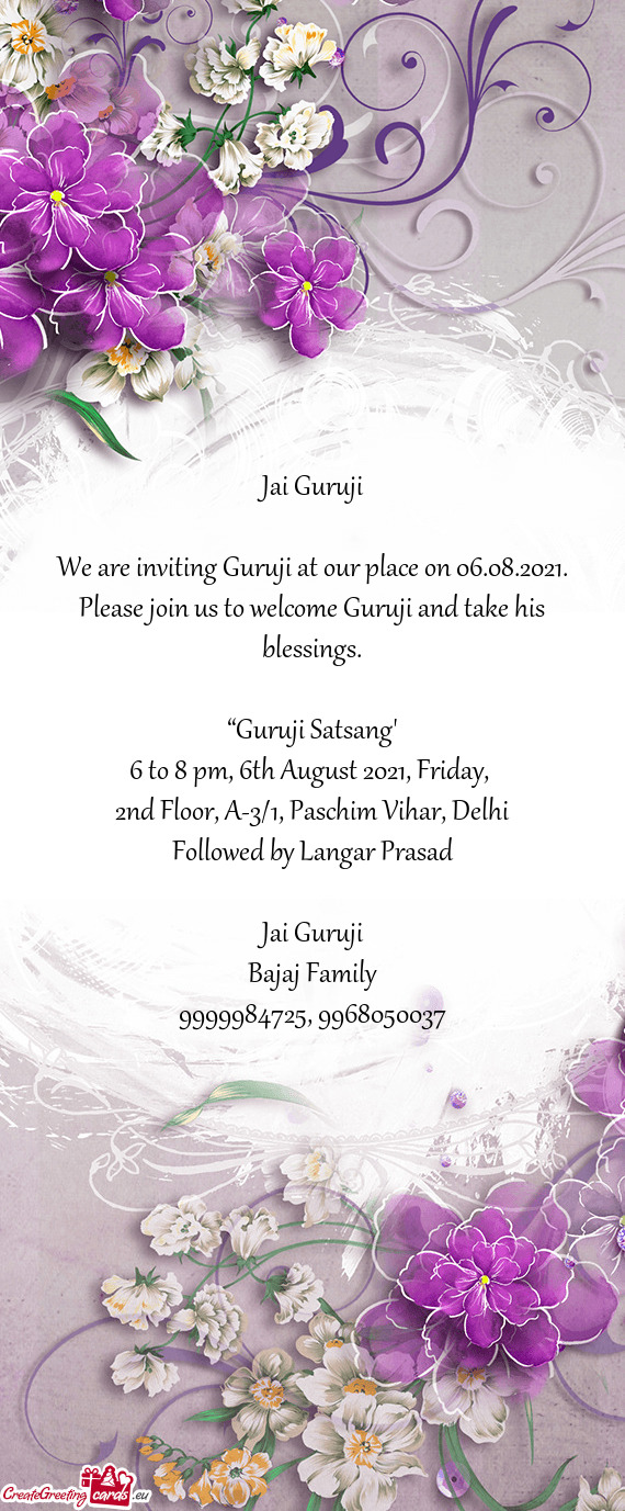We are inviting Guruji at our place on 06.08.2021. Please join us to welcome Guruji and take his ble