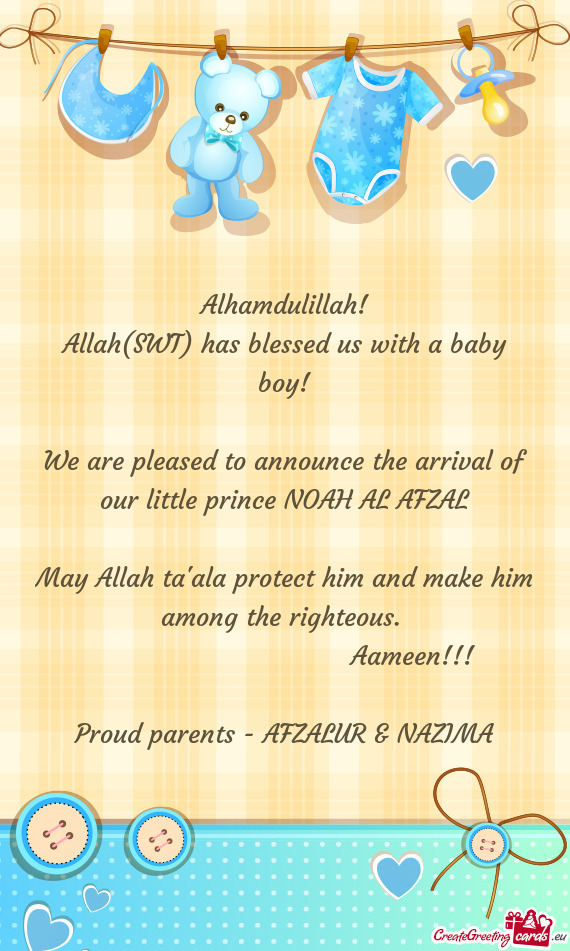 We are pleased to announce the arrival of our little prince NOAH AL AFZAL