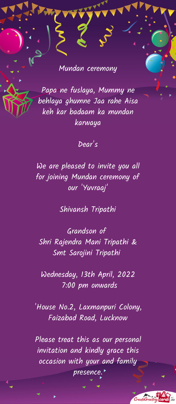 We are pleased to invite you all for joining Mundan ceremony of our "Yuvraaj"