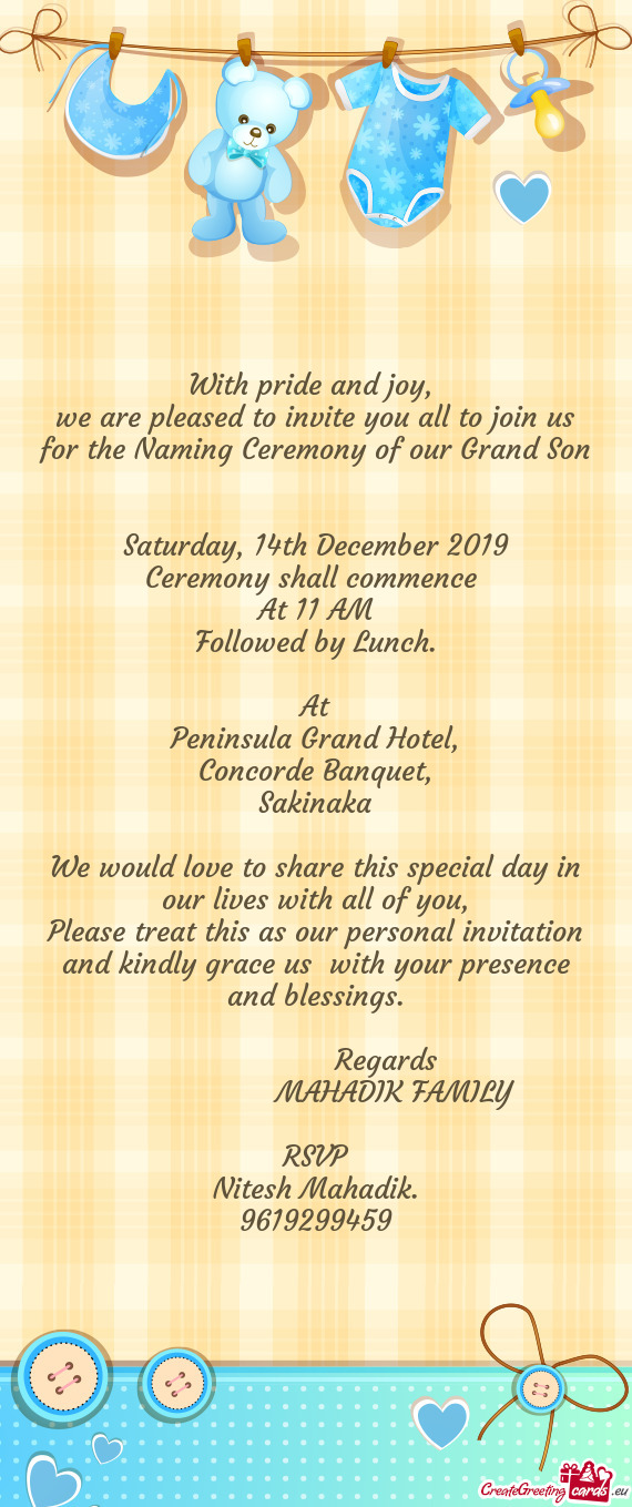 We are pleased to invite you all to join us for the Naming Ceremony of our Grand Son
 
 
 Saturda