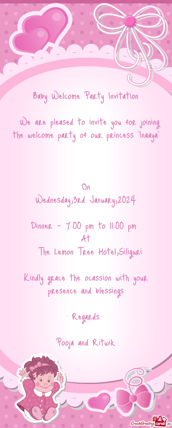 We are pleased to invite you for joining the welcome party of our princess "Inaaya"