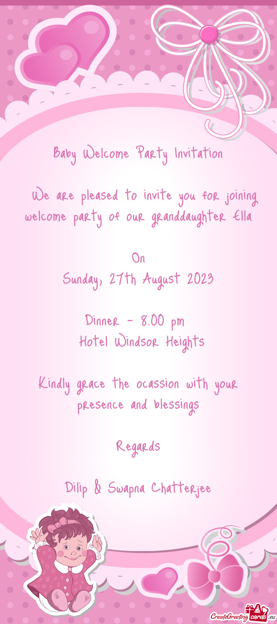 We are pleased to invite you for joining welcome party of our granddaughter Ella