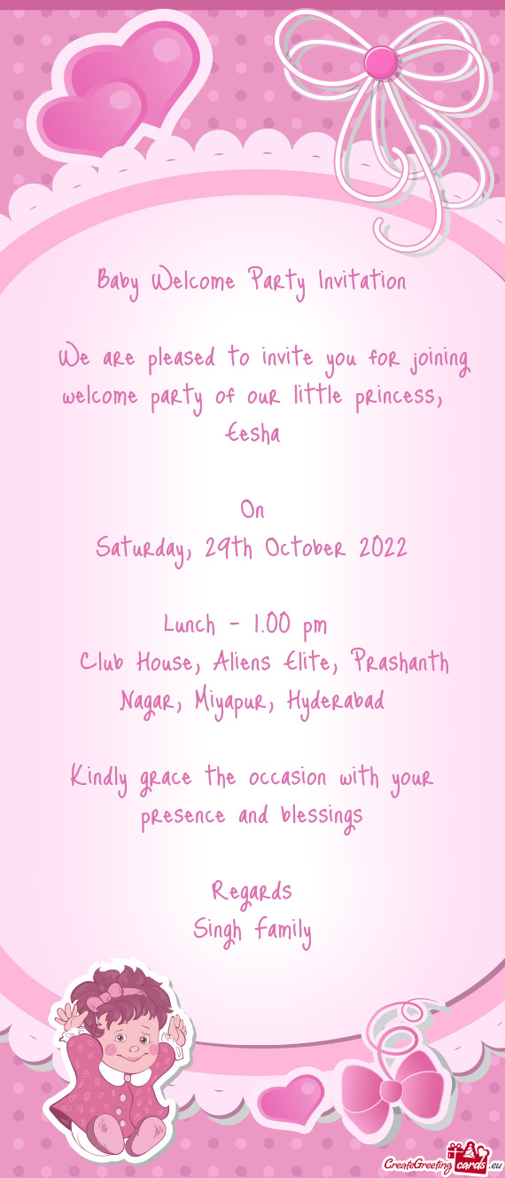 We are pleased to invite you for joining welcome party of our little princess, Eesha