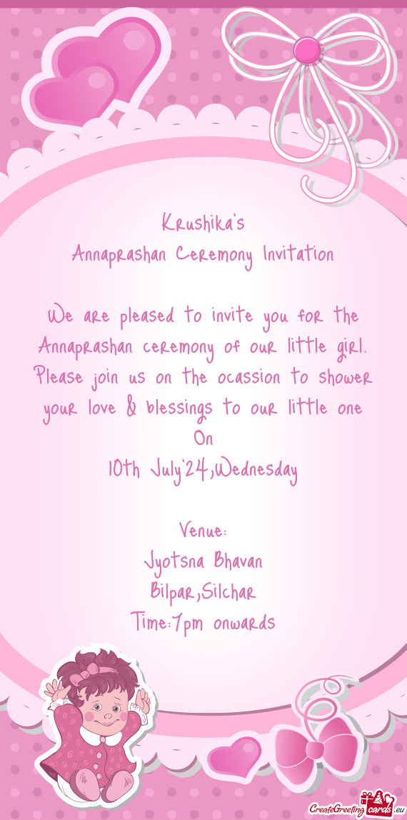 We are pleased to invite you for the Annaprashan ceremony of our little girl