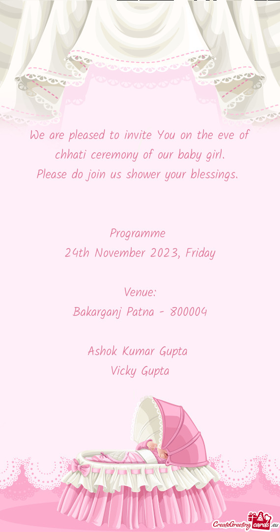 We are pleased to invite You on the eve of chhati ceremony of our baby girl