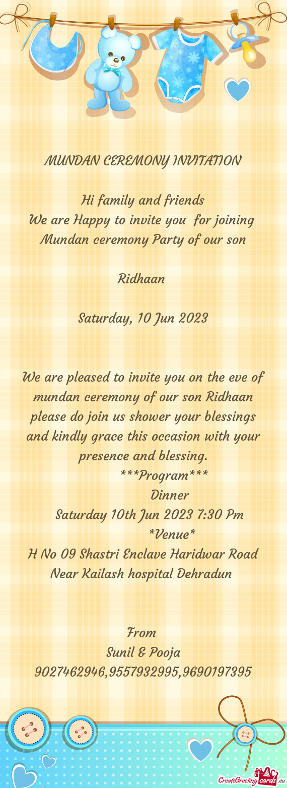 We are pleased to invite you on the eve of mundan ceremony of our son Ridhaan please do join us show
