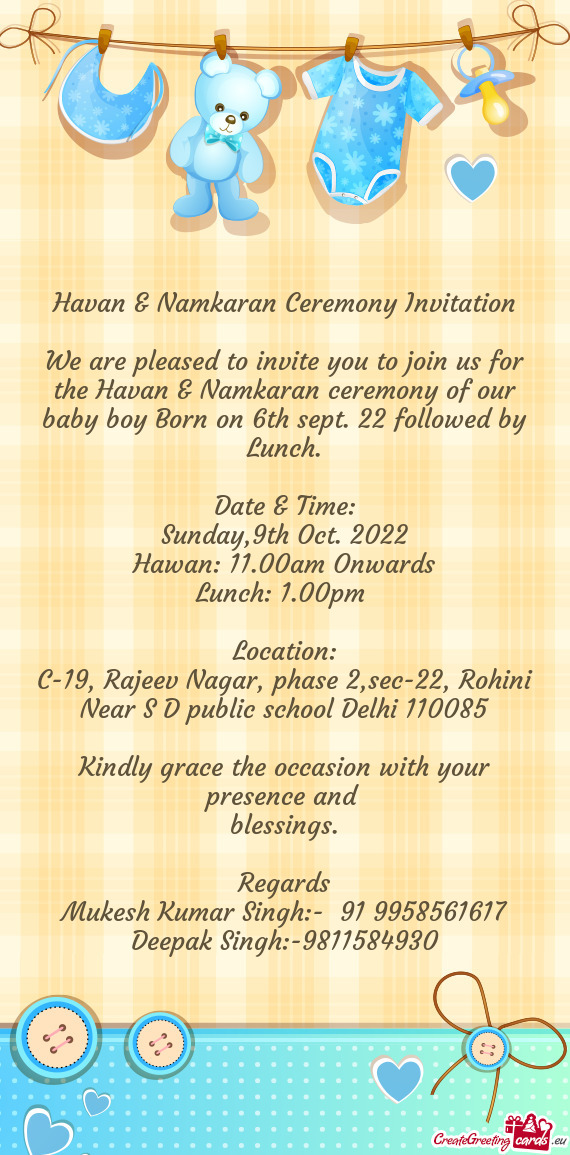 We are pleased to invite you to join us for the Havan & Namkaran ceremony of our baby boy Born on 6t