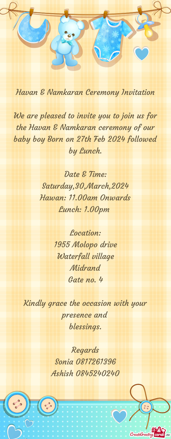 We are pleased to invite you to join us for the Havan & Namkaran ceremony of our baby boy Born on 27