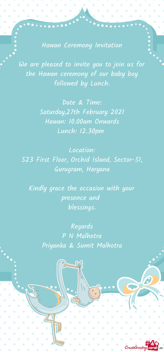 We are pleased to invite you to join us for the Hawan ceremony of our baby boy followed by Lunch
