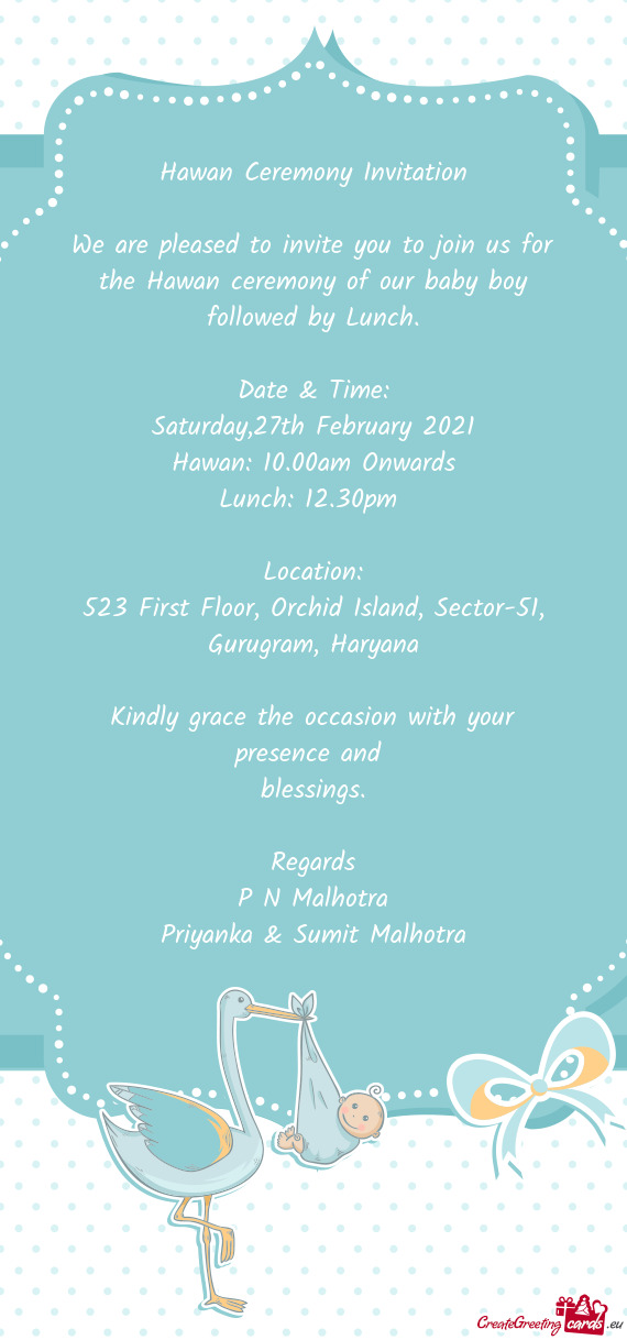 We are pleased to invite you to join us for the Hawan ceremony of our baby boy followed by Lunch