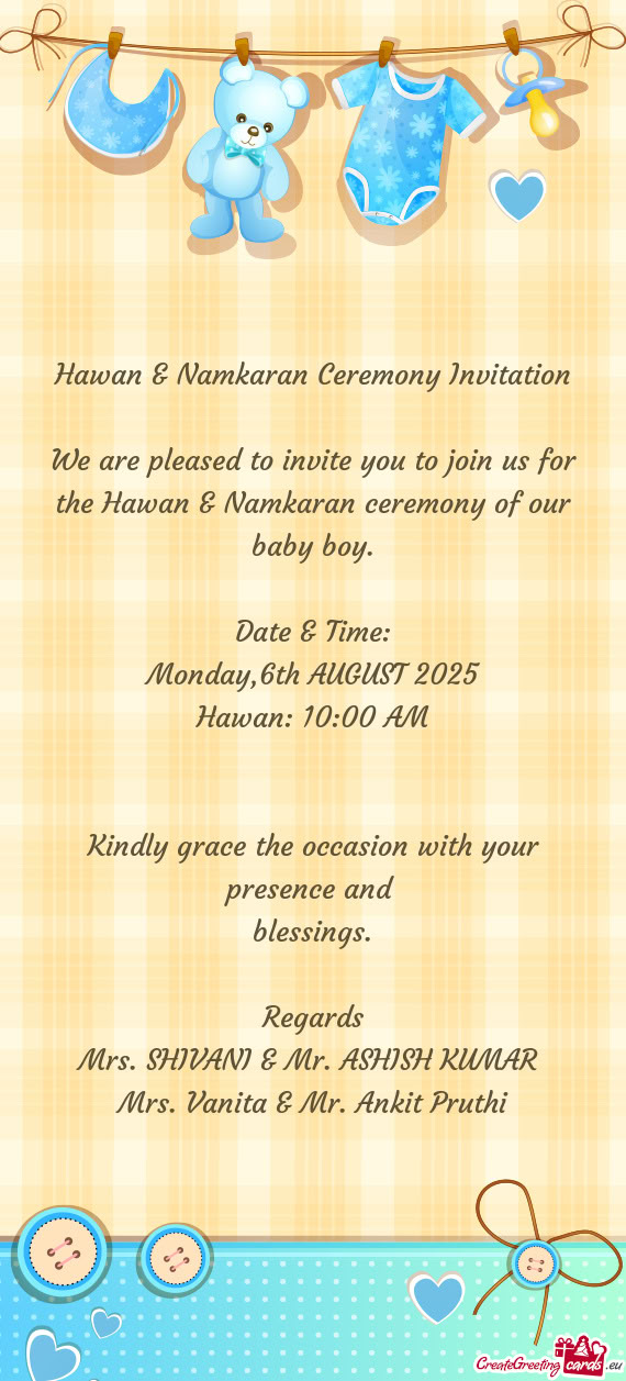 We are pleased to invite you to join us for the Hawan & Namkaran ceremony of our baby boy