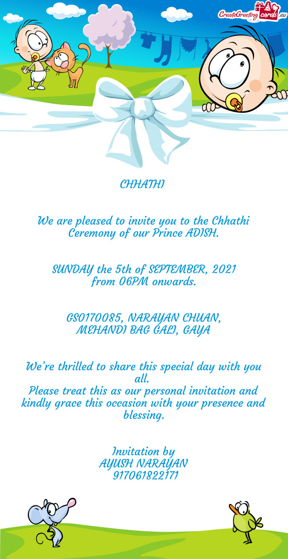 We are pleased to invite you to the Chhathi Ceremony of our Prince ADISH