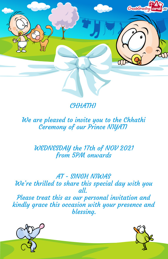 We are pleased to invite you to the Chhathi Ceremony of our Prince NIYATI