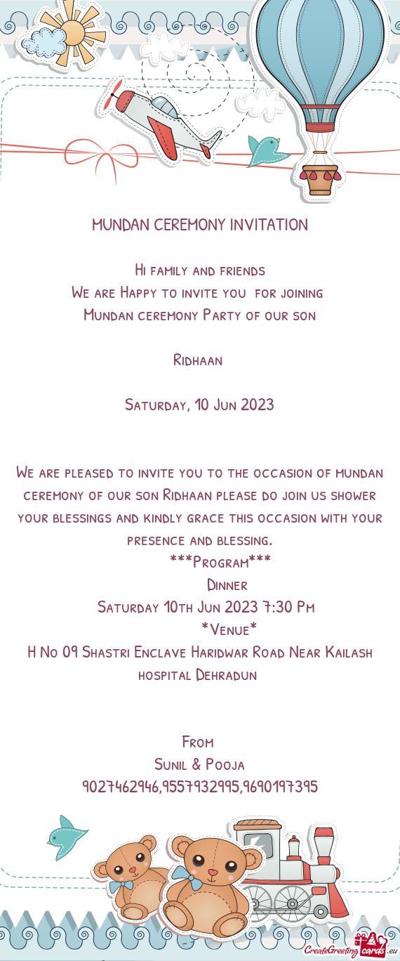 We are pleased to invite you to the occasion of mundan ceremony of our son Ridhaan please do join us