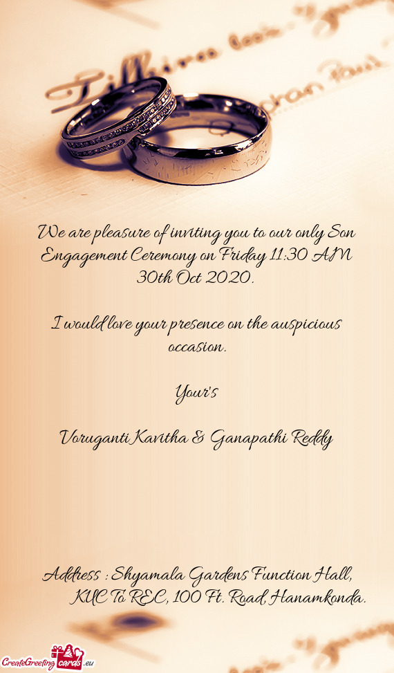 We are pleasure of inviting you to our only Son Engagement Ceremony on Friday 11:30 AM 30th Oct 2020