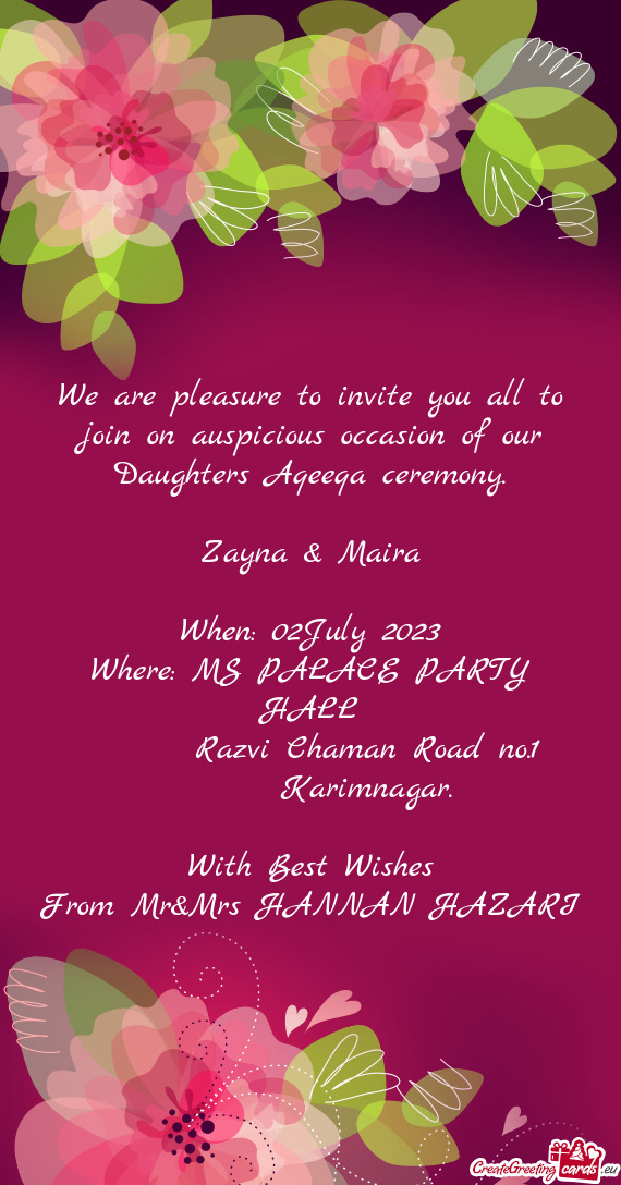 We are pleasure to invite you all to join on auspicious occasion of our Daughters Aqeeqa ceremony
