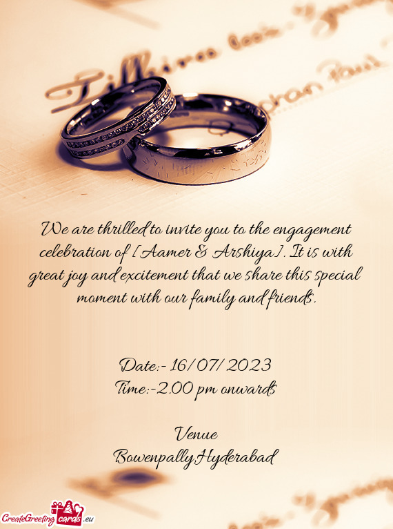 We are thrilled to invite you to the engagement celebration of [Aamer & Arshiya]. It is with great j