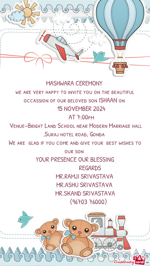 We are very happy to invite you on the beautiful occassion of our beloved son ISHAAN on