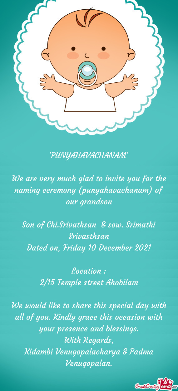 We are very much glad to invite you for the naming ceremony (punyahavachanam) of our grandson