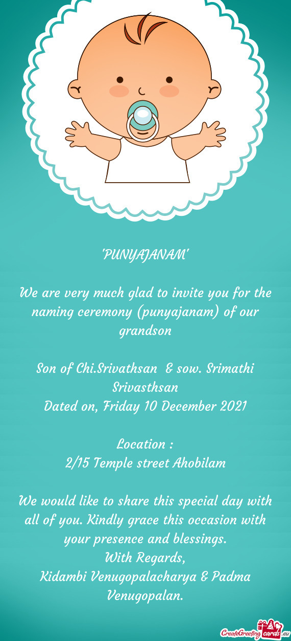 We are very much glad to invite you for the naming ceremony (punyajanam) of our grandson