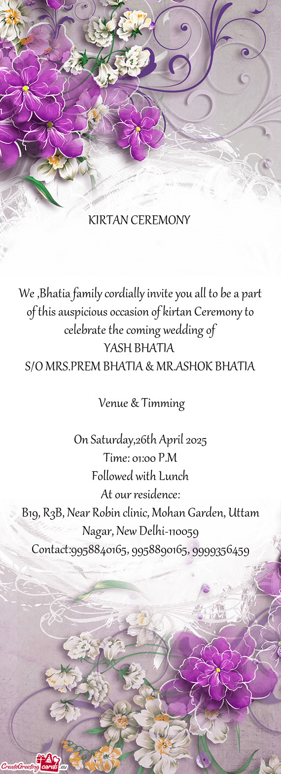 We ,Bhatia family cordially invite you all to be a part of this auspicious occasion of kirtan Ceremo