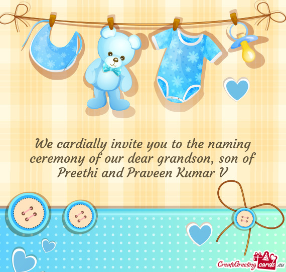 We cardially invite you to the naming ceremony of our dear grandson, son of Preethi and Praveen Kuma