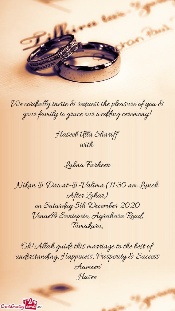 We cordially invite & request the pleasure of you & your family to grace our wedding ceremony!
 
 Ha