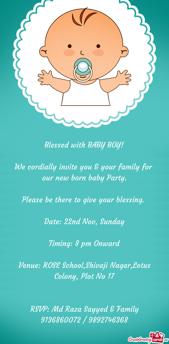 We cordially invite you & your family for our new born baby Party