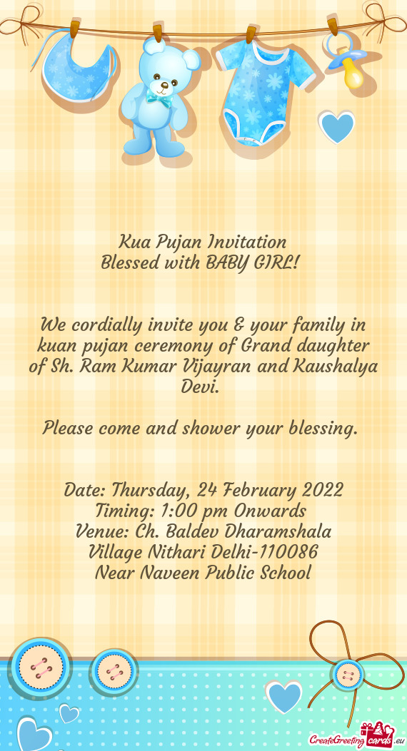 We cordially invite you & your family in kuan pujan ceremony of Grand daughter of Sh. Ram Kumar Vija