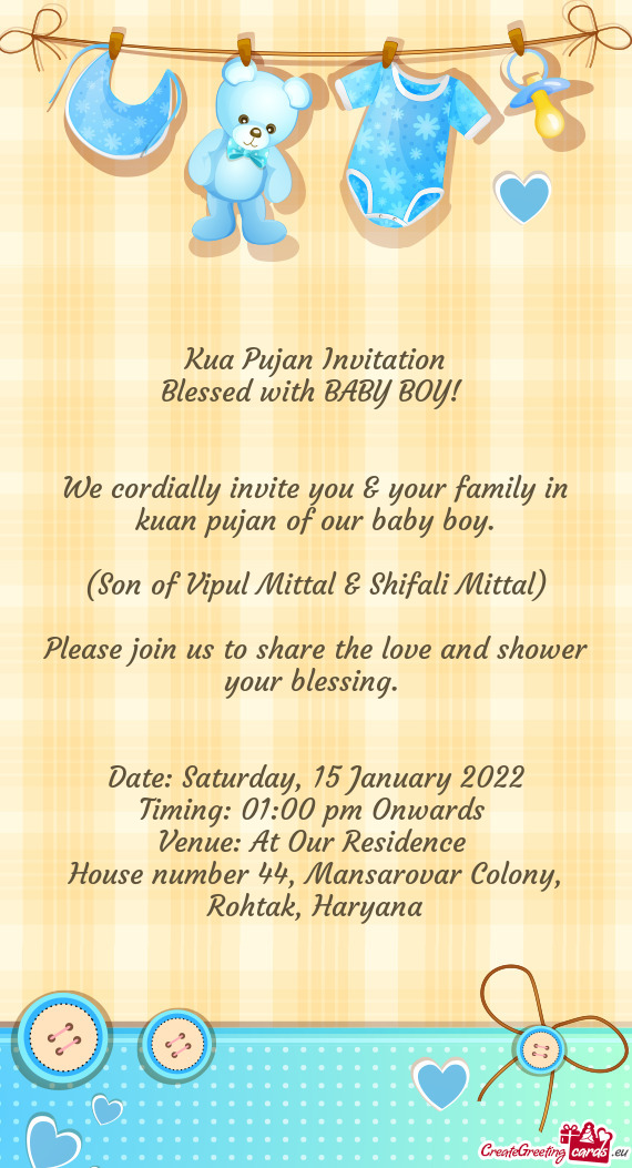 We cordially invite you & your family in kuan pujan of our baby boy