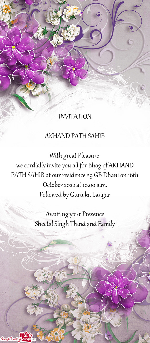 We cordially invite you all for Bhog of AKHAND PATH SAHIB at our residence 29 GB Dhani on 16th Octob