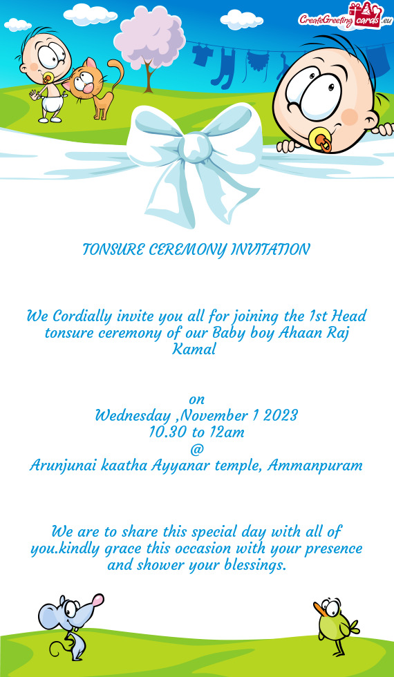 We Cordially invite you all for joining the 1st Head tonsure ceremony of our Baby boy Ahaan Raj Kama