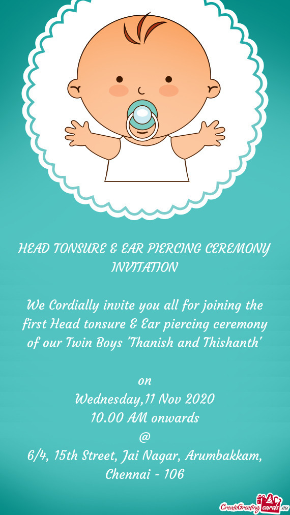 We Cordially invite you all for joining the first Head tonsure & Ear piercing ceremony of our Twin B